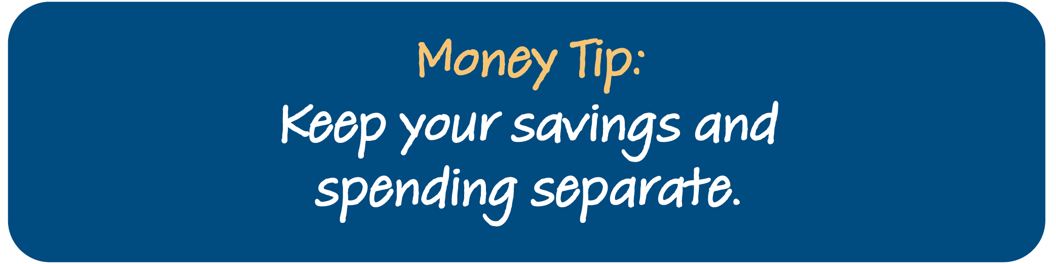 Money Tip: Keep your savings and spending separate.